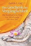 Das Geschenk der Vergänglichkeit: Der buddhistische Weg zur Versöhnung mit dem Tod by 