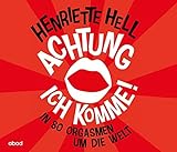 Achtung, ich komme!: In 80 Orgasmen um die Welt by 