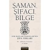 Şaman, Şifacı, Bilge: And Dağları Şamanları&rsquo;nın Şifa Sırları