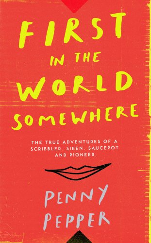 Download First in the World Somewhere: The True Adventures of a Scribbler, Siren, Saucepot and Pioneer