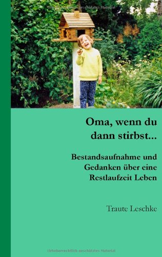 Oma, wenn du dann stirbst...: Bestandsaufnahme und Gedanken über eine Restlaufzeit Leben.