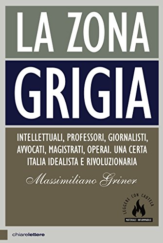 La zona grigia: Intellettuali, professori, giornalisti, avvocati, magistrati, operai. Una certa Italia idealista e rivoluzionaria