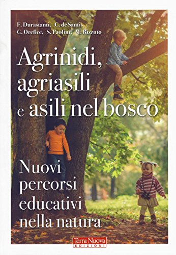 Agrinidi, agriasili e asili nel bosco. Nuovi percorsi educativi nella natura Agrinidi, agriasili e asili nel bosco. Nuovi percorsi educativi nella natura