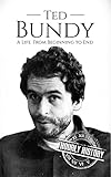 Ted Bundy: A Life From Beginning to End (True Crime Biographies Book 1) (English Edition) by 