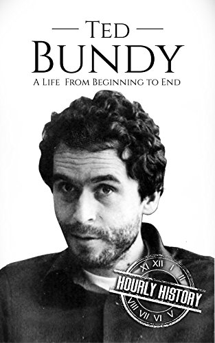 Ted Bundy: A Life From Beginning to End (True Crime Biographies Book 1) (English Edition)