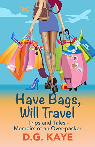 Have Bags, Will Travel: Trips and Tales — Memoirs of an Over-Packer by [Kaye, D.G.]