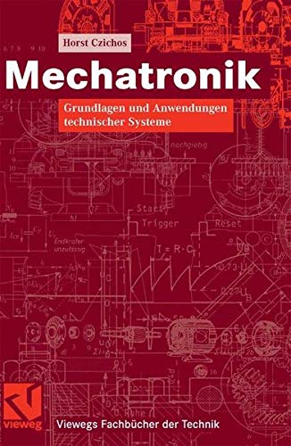 Preisvergleich Produktbild Mechatronik: Grundlagen und Anwendungen technischer Systeme (Viewegs Fachbücher der Technik)