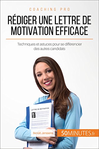 Rédiger une lettre de motivation efficace: Techniques et astuces pour se différencier des autres candidats (Coaching pro t. 9) francais