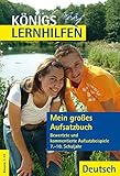 Mein großes Aufsatzbuch - Deutsch 7.-10. Klasse: Aufsatzlernen an Beispielen guter und schlechter Aufsätze (Königs Lernhilfen) by 