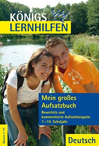 Mein großes Aufsatzbuch - Deutsch 7.-10. Klasse: Aufsatzlernen an Beispielen guter und schlechter Aufsätze (Königs Lernhilfen)