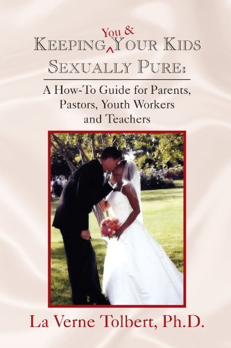 Keeping You & Your Kids Sexually Pure: A How-To Guide for Parents, Pastors, Youth Workers and Teachers by La Verne Tolbert Ph.D. (2007-01-22)