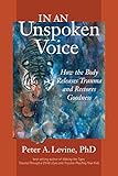 In an Unspoken Voice: How the Body Releases Trauma and Restores Goodness (English Edition) by Peter A. Levine PhD, Gabor Mate