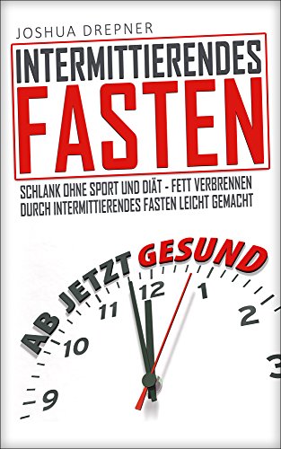 Download Intermittierendes Fasten: Schlank ohne Sport und Diät - Fett verbrennen durch Intermittierendes Fasten leicht gemacht Download Intermittierendes Fasten: Schlank ohne Sport und Diät - Fett verbrennen durch Intermittierendes Fasten leicht gemacht