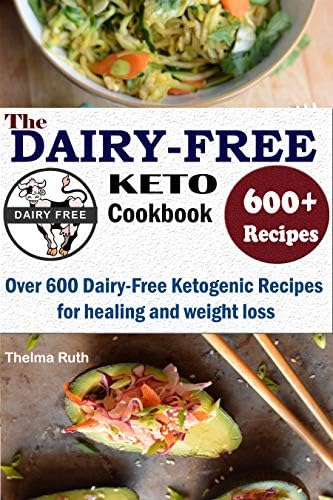 The Dairy Free Keto Cookbook: Over 600 Dairy Free Ketogenic Recipes for healing and weight loss