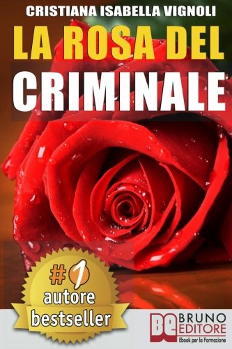 La Rosa Del Criminale: Il primo romanzo giallo nel contesto storico italiano, tra fantasmi, erotismo e servizi segreti. La Rosa Del Criminale: Il primo romanzo giallo nel contesto storico italiano, tra fantasmi, erotismo e servizi segreti.