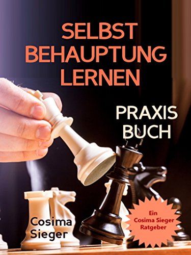 Selbstbehauptung: SELBSTBEHAUPTUNG LERNEN - DAS PRAXISBUCH! Wie Sie in 15 Tagen Ihr Durchsetzungsvermögen stärken, höflich nein sagen und Grenzen setzen, ... sich durchsetzen, Verhandlungstechniken)