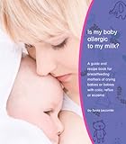 Image de Is My Baby Allergic To My Milk? - A Guide And Recipe Book For Breastfeeding Mothers Of Crying Babies Or Babies With Colic, Reflux Or Eczema (English E