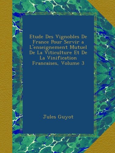 Etude Des Vignobles De France Pour Servir a L'enseignement Mutuel De La Viticulture Et De La Vinification Francaises, Volume 3 gratuit Etude Des Vignobles De France Pour Servir a L'enseignement Mutuel De La Viticulture Et De La Vinification Francaises, Volume 3 gratuit