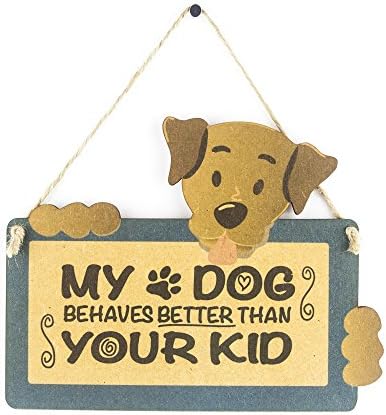 MY DOG BEHAVES BETTER THAN YOUR KID SIGN - GIFT FOR DOG LOVER - CUTE FUNNY WOODEN PET SIGN - HANGING PLAQUE PRESENT