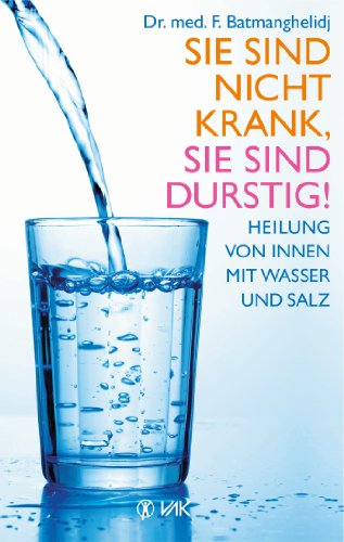 Download Sie sind nicht krank, Sie sind durstig!: Heilung von innen mit Wasser und Salz