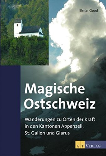 Download Magische Ostschweiz: Wanderungen zu Orten der Kraft in den Kantonen Appenzell, St.Gallen und Glarus Download Magische Ostschweiz: Wanderungen zu Orten der Kraft in den Kantonen Appenzell, St.Gallen und Glarus