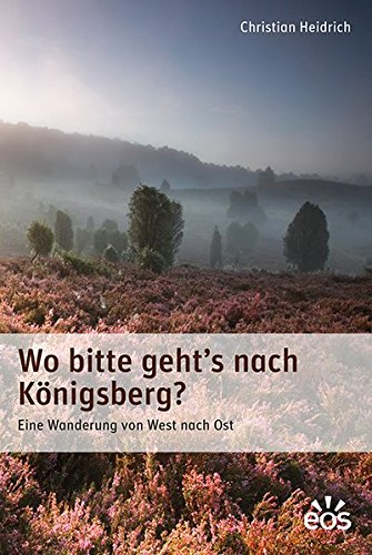Download Wo bitte geht's nach Königsberg: Eine Wanderung von West nach Ost Download Wo bitte geht's nach Königsberg: Eine Wanderung von West nach Ost