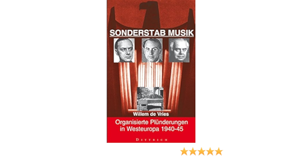 Sonderstab Musik Organisierte Plunderungen In Westeuropa 1940 45 Amazon De Vries Willem De Prieberg Fred K Bucher Sonderstab Musik Organisierte Plunderungen In Westeuropa 1940 45 Amazon De Vries Willem De Prieberg Fred K Bucher