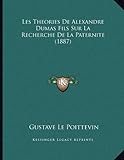 Image de Les Theories de Alexandre Dumas Fils Sur La Recherche de La Paternite (1887)