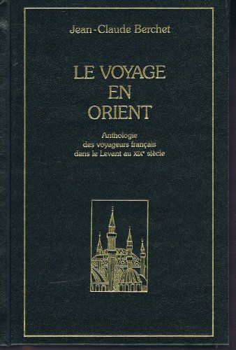 Le voyage en Orient : Anthologie des voyageurs français dans le Levant au XIXe siècle Le voyage en Orient : Anthologie des voyageurs français dans le Levant au XIXe siècle