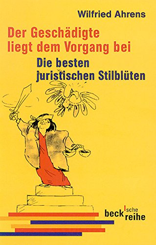 Der Geschädigte liegt dem Vorgang bei: Die besten juristischen Stilblüten (Beck'sche Reihe)