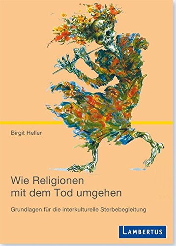 Download Wie Religionen mit dem Tod umgehen: Grundlagen für die interkulturelle Sterbebegleitung (PalliativCare und OrganisationsEthik)