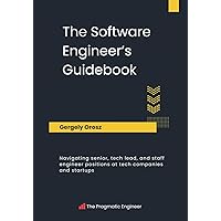 The Software Engineer's Guidebook: Navigating senior, tech lead, and staff engineer positions at tech companies and startups