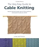 The Very Easy Guide to Cable Knitting: Step-by-Step Techniques, Easy-to-Follow Patterns, and Projects to Get You Started by Lynne Watterson (March 02,2010)