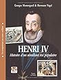 Henri IV. Histoire d'un sémillant roi populaire: Un conquérant au coeur vaillant