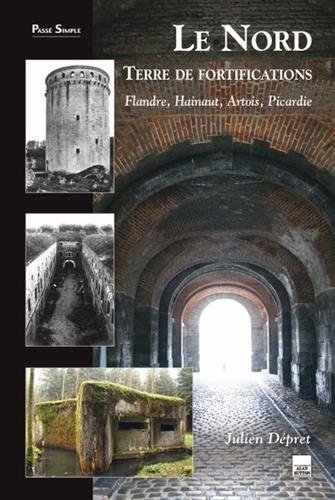 Le  Nord : Terre de fortifications. Flandre, Hainaut, Artois, Picardie