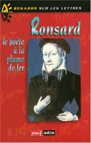 Ronsard : le poète à la plume de fer