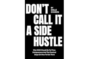 Don't Call It A Side Hustle: Why WOC Should Be Full Time Entrepreneurs And The Practical Steps On How To Get There