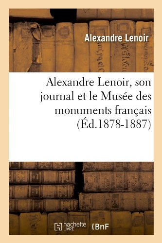 Download Alexandre Lenoir, son journal et le Musée des monuments français (Éd.1878-1887) Download Alexandre Lenoir, son journal et le Musée des monuments français (Éd.1878-1887)