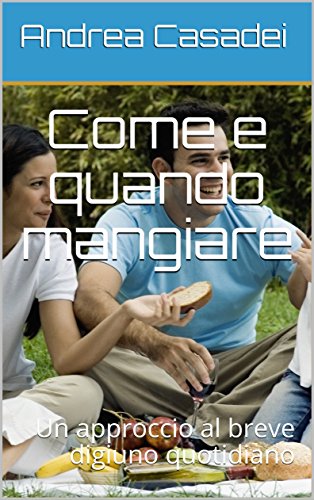 Download Come e quando mangiare: Un approccio al breve digiuno quotidiano Download Come e quando mangiare: Un approccio al breve digiuno quotidiano