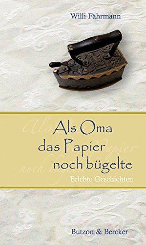 Als Oma das Papier noch bügelte. Großdruck: Erlebte Geschichten