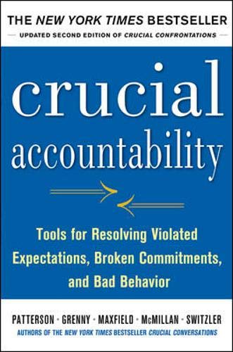 Crucial Accountability: Tools for Resolving Violated Expectations, Broken Commitments, and Bad Behavior, Second Edition