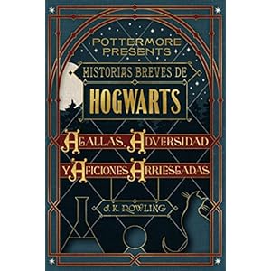 Historias breves de Hogwarts: Agallas, Adversidad y Aficiones Arriesgadas (Pottermore Presents - Español)