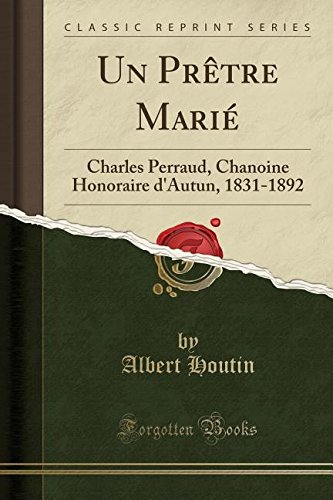 Un Pretre Marie: Charles Perraud, Chanoine Honoraire D'Autun, 1831-1892 (Classic Reprint)