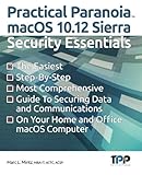 Practical Paranoia: macOS 10.12 Sierra Security Essentials by 