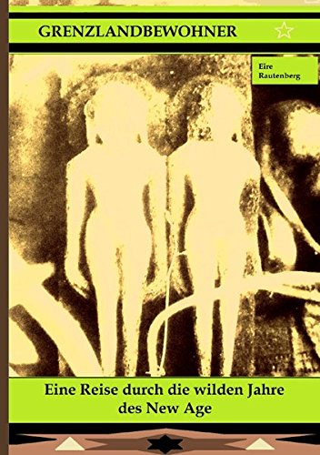 Download Grenzlandbewohner - Autobiografischer Roman: Eine Reise durch die wilden Jahre des New Age