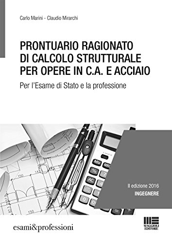 Prontuario ragionato di calcolo strutturale per opere in c.a. e acciaio. Per l'esame di Stato e la professione