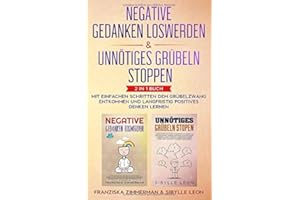 Negative Gedanken loswerden & Unnötiges Grübeln stoppen: 2 in 1 Buch - Mit einfachen Schritten dem Grübelzwang entkommen und langfristig positives Denken lernen