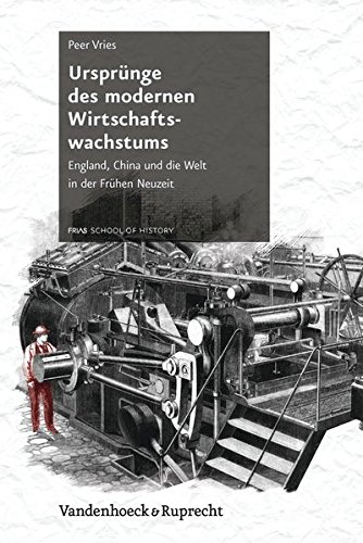 Ursprünge des modernen Wirtschaftswachstums: England, China und die Welt in der Frühen Neuzeit (Schriftenreihe der FRIAS School of History)