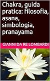 Image de Chakra, guida pratica: filosofia, asana, simbologia, pranayama