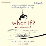 What if? Was wäre wenn? Wirklich wissenschaftliche Antworten auf absurde hypothetische Fragen